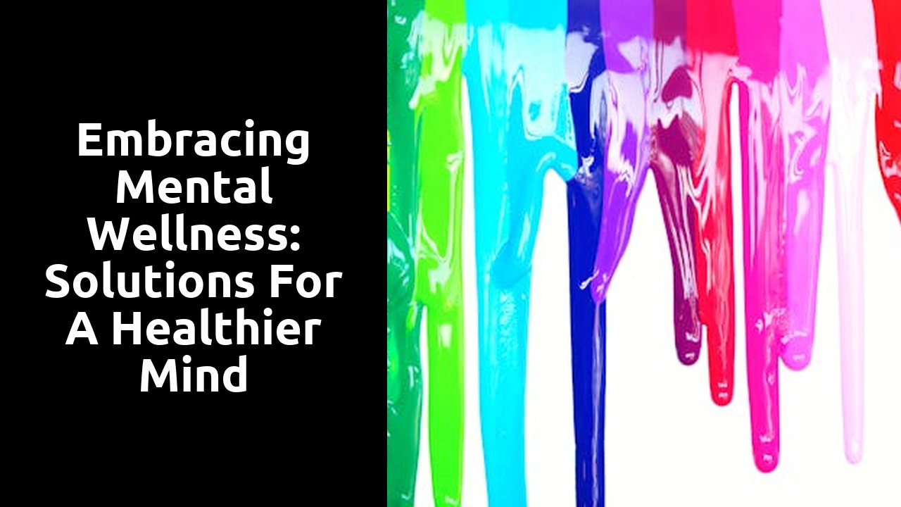 Embracing Mental Wellness: Solutions for a Healthier Mind